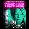 Toxic Love - True Crime